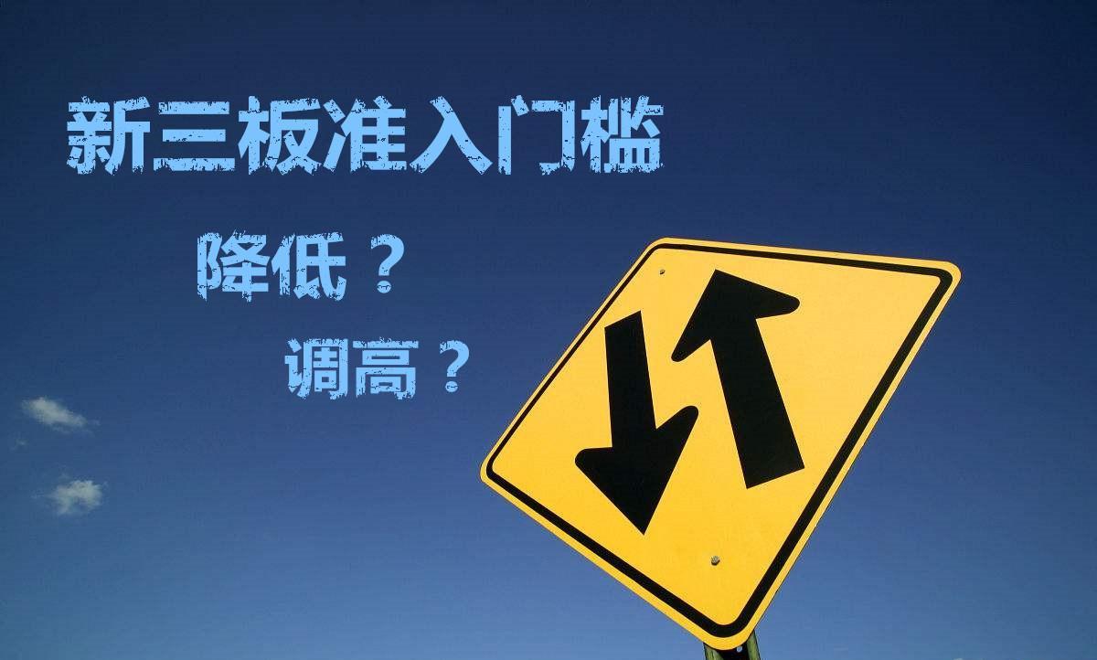 新三板准入门槛究竟是降低了还是调高了?_博