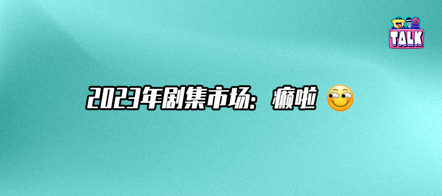 2023癫剧元年盛景之下当有反思talk年度盘点