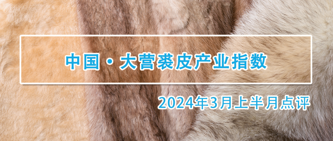 指数走势分析熟皮价格指数向下调整据"大营裘皮产业指数"信息系统监测