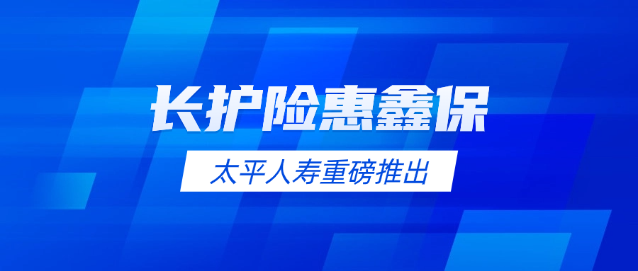 养老护理市场需求太平人寿重磅推出长期护理险"惠鑫保"(本文中长期