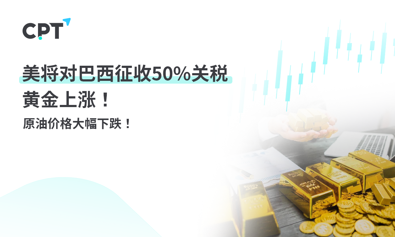 CPT Markets 黄金与原油评析：美将对巴西征收50%关税，黄金上涨！原油价格大幅下跌！_财富号_东方财富网