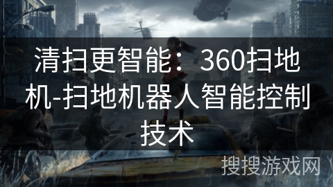 清扫更智能：360扫地机-扫地机器人智能控制技术